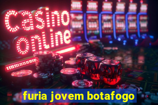 furia jovem botafogo